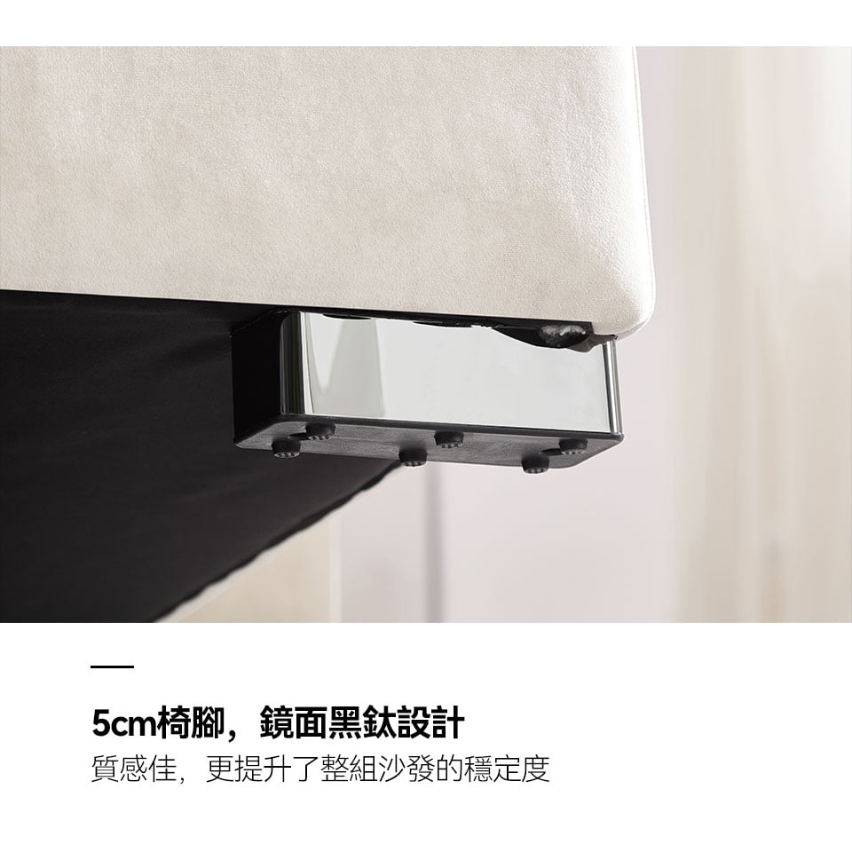 5cm低椅腳，鏡面黑鈦設計，質感佳，更提升了整組沙發的穩定度
